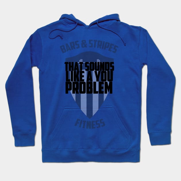 BSF - That Sounds Like a You Problem Hoodie by BarsandStripesFitness